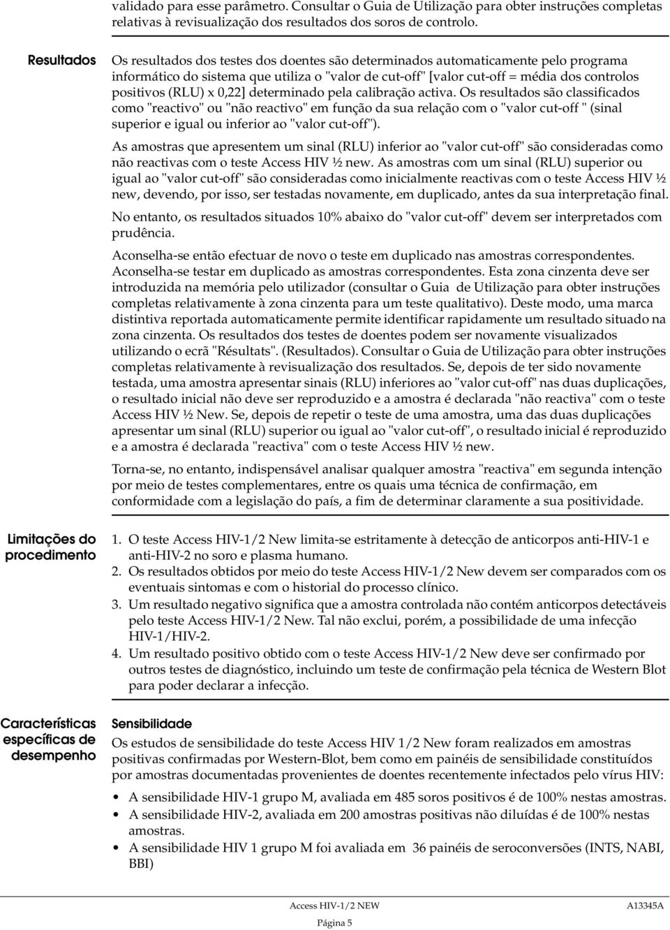 média dos controlos positivos (RLU) x 0,22] determinado pela calibração activa.