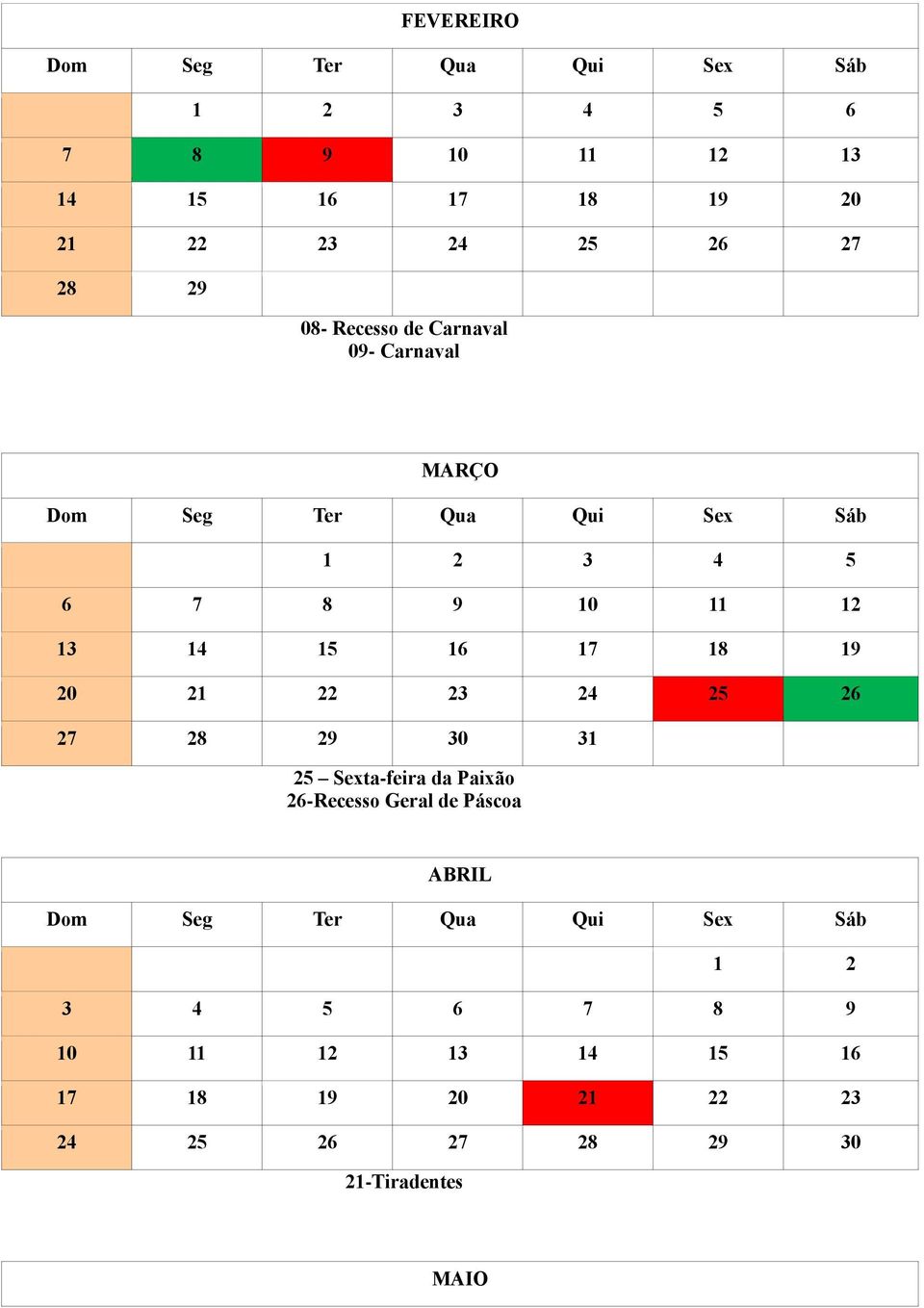 22 23 24 25 26 27 28 29 30 31 25 Sexta-feira da Paixão 26-Recesso Geral de Páscoa ABRIL 1 2