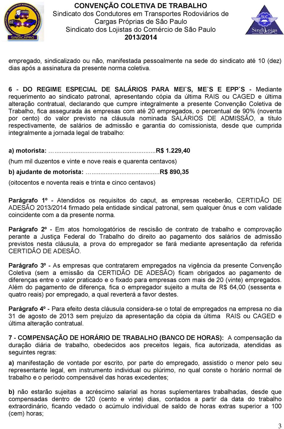 cumpre integralmente a presente Convenção Coletiva de Trabalho, fica assegurada às empresas com até 20 empregados, o percentual de 90% (noventa por cento) do valor previsto na cláusula nominada