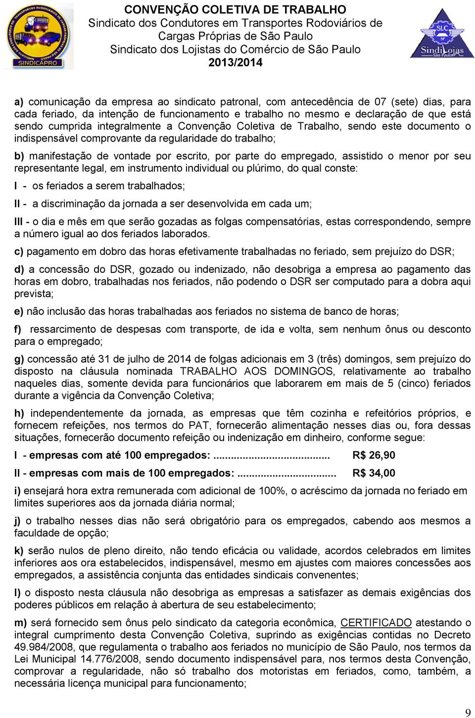 o menor por seu representante legal, em instrumento individual ou plúrimo, do qual conste: I - os feriados a serem trabalhados; II - a discriminação da jornada a ser desenvolvida em cada um; III - o