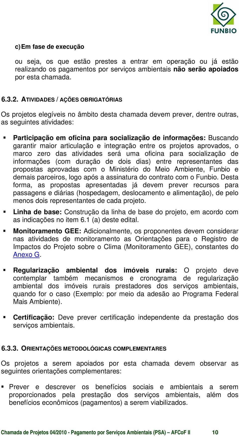 garantir maior articulação e integração entre os projetos aprovados, o marco zero das atividades será uma oficina para socialização de informações (com duração de dois dias) entre representantes das