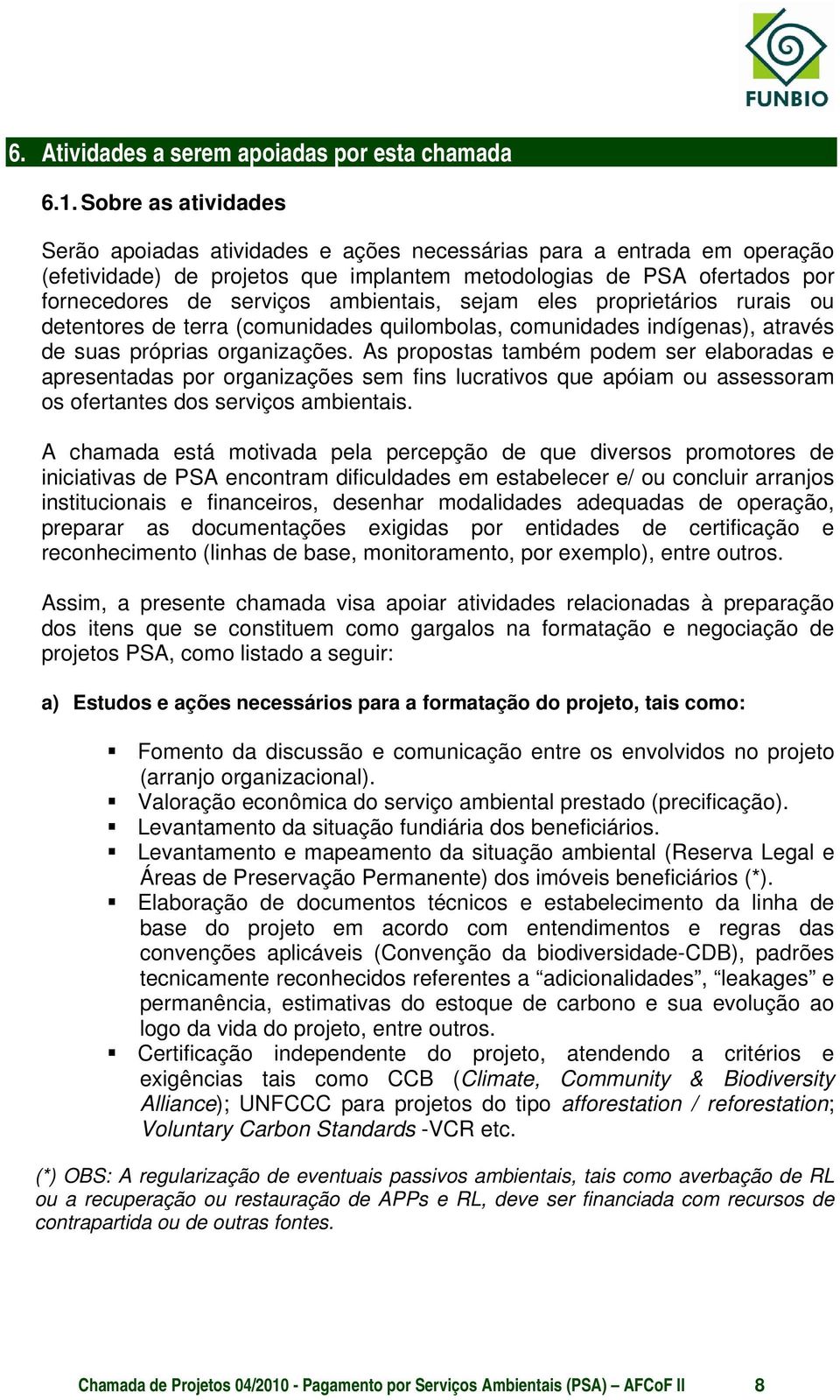 ambientais, sejam eles proprietários rurais ou detentores de terra (comunidades quilombolas, comunidades indígenas), através de suas próprias organizações.