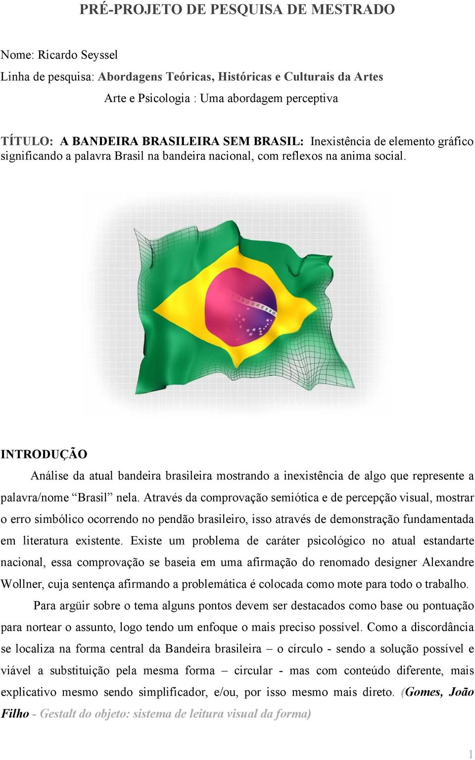 INTRODUÇÃO Análise da atual bandeira brasileira mostrando a inexistência de algo que represente a palavra/nome Brasil nela.