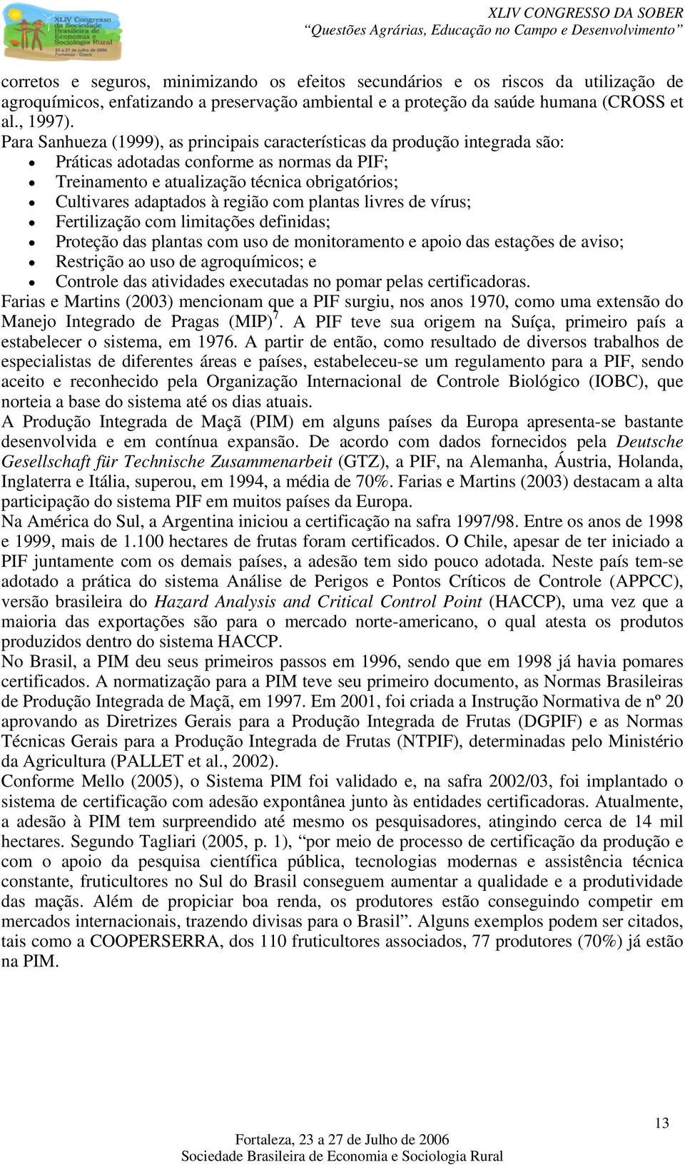 região com plantas livres de vírus; Fertilização com limitações definidas; Proteção das plantas com uso de monitoramento e apoio das estações de aviso; Restrição ao uso de agroquímicos; e Controle