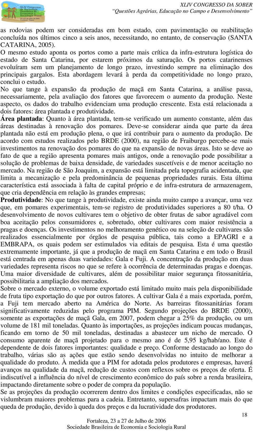 Os portos catarinenses evoluíram sem um planejamento de longo prazo, investindo sempre na eliminação dos principais gargalos.