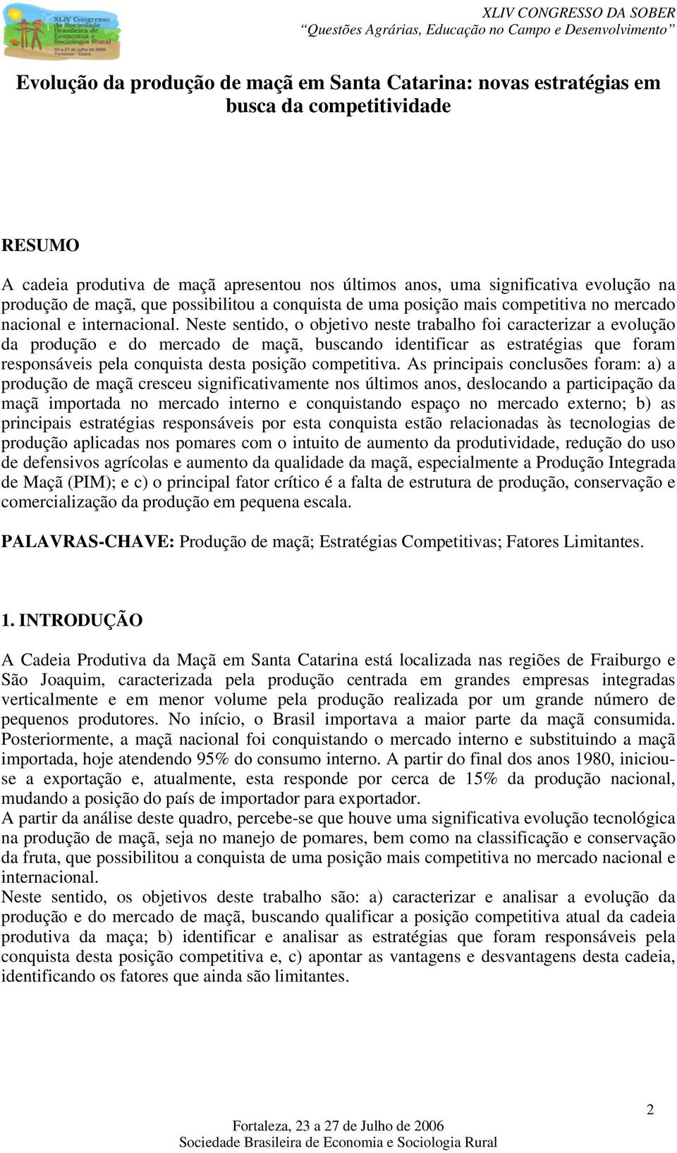 Neste sentido, o objetivo neste trabalho foi caracterizar a evolução da produção e do mercado de maçã, buscando identificar as estratégias que foram responsáveis pela conquista desta posição