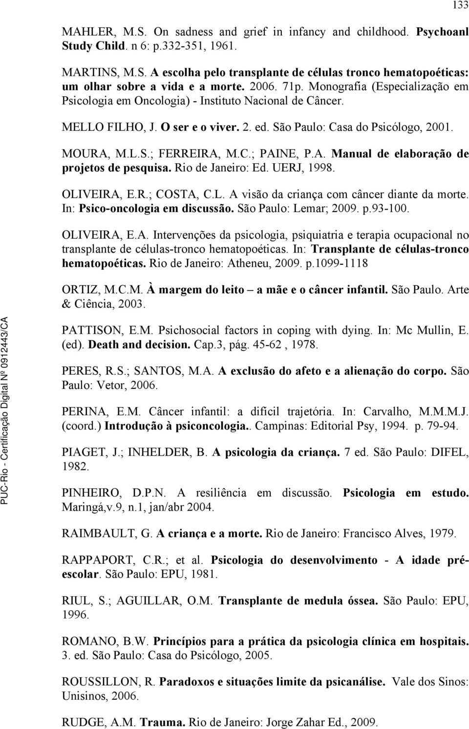 C.; PAINE, P.A. Manual de elaboração de projetos de pesquisa. Rio de Janeiro: Ed. UERJ, 1998. OLIVEIRA, E.R.; COSTA, C.L. A visão da criança com câncer diante da morte.