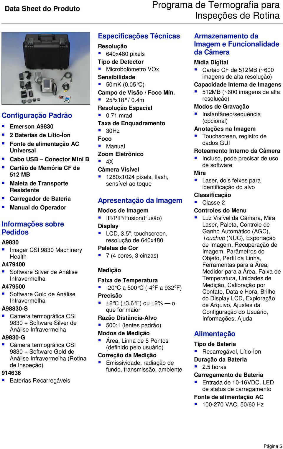 Câmera termográfica CSI 9830 + Software Silver de Análise Infravermelha A9830-G Câmera termográfica CSI 9830 + Software Gold de Análise Infravermelha (Rotina de Inspeção) 914636 Baterias