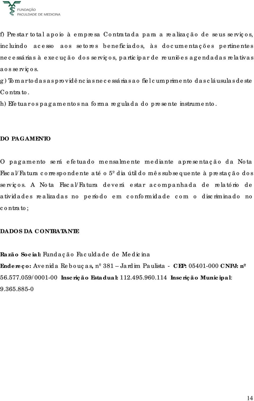 h) Efetuar os pagamentos na forma regulada do presente instrumento.