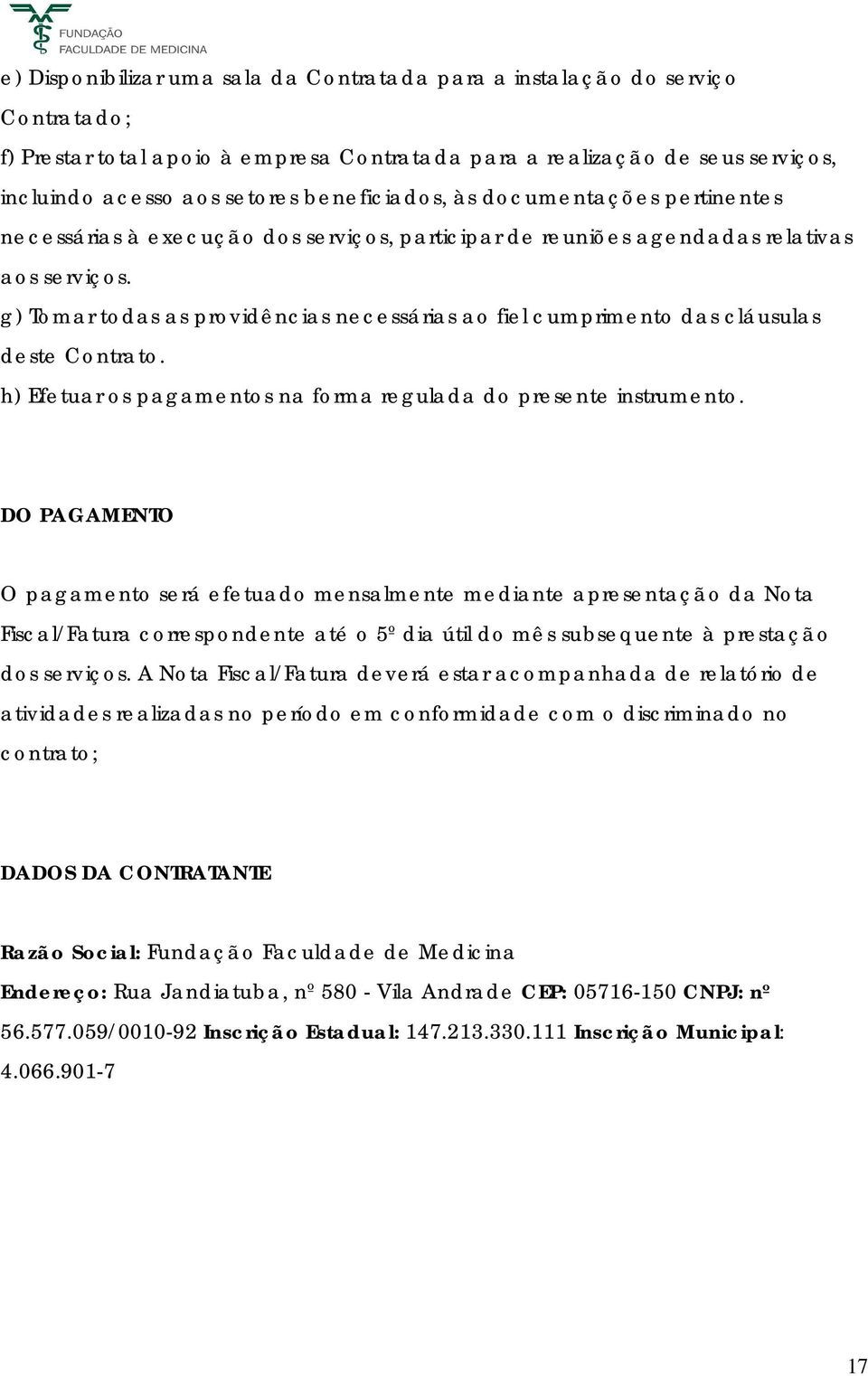 g) Tomar todas as providências necessárias ao fiel cumprimento das cláusulas deste Contrato. h) Efetuar os pagamentos na forma regulada do presente instrumento.