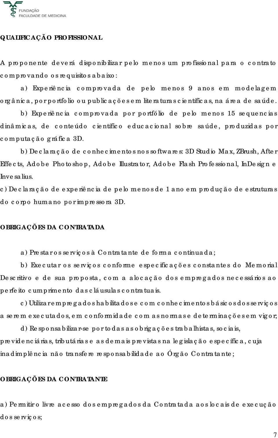 b) Experiência comprovada por portfólio de pelo menos 15 sequencias dinâmicas, de conteúdo científico educacional sobre saúde, produzidas por computação gráfica 3D.