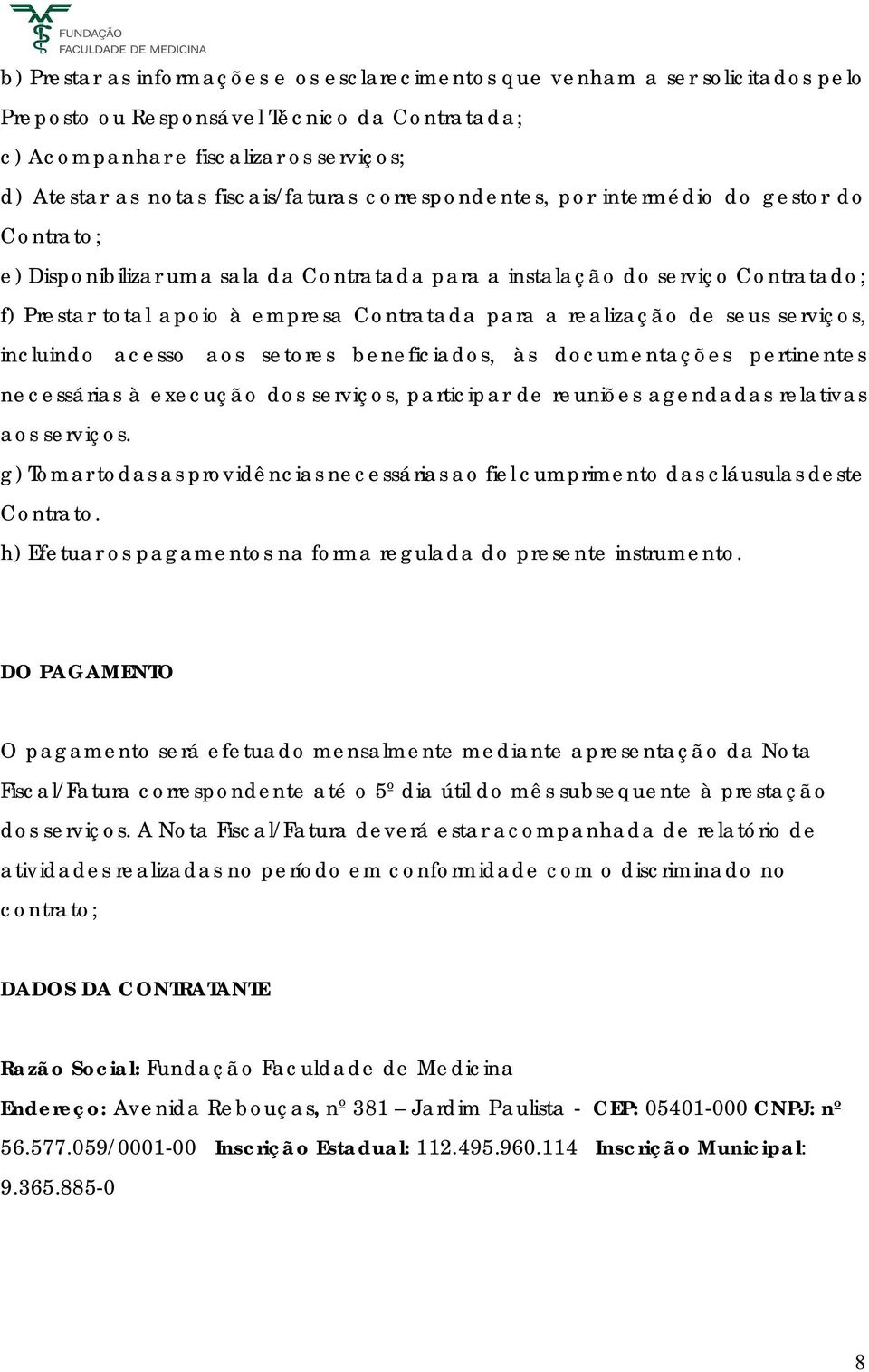 para a realização de seus serviços, incluindo acesso aos setores beneficiados, às documentações pertinentes necessárias à execução dos serviços, participar de reuniões agendadas relativas aos