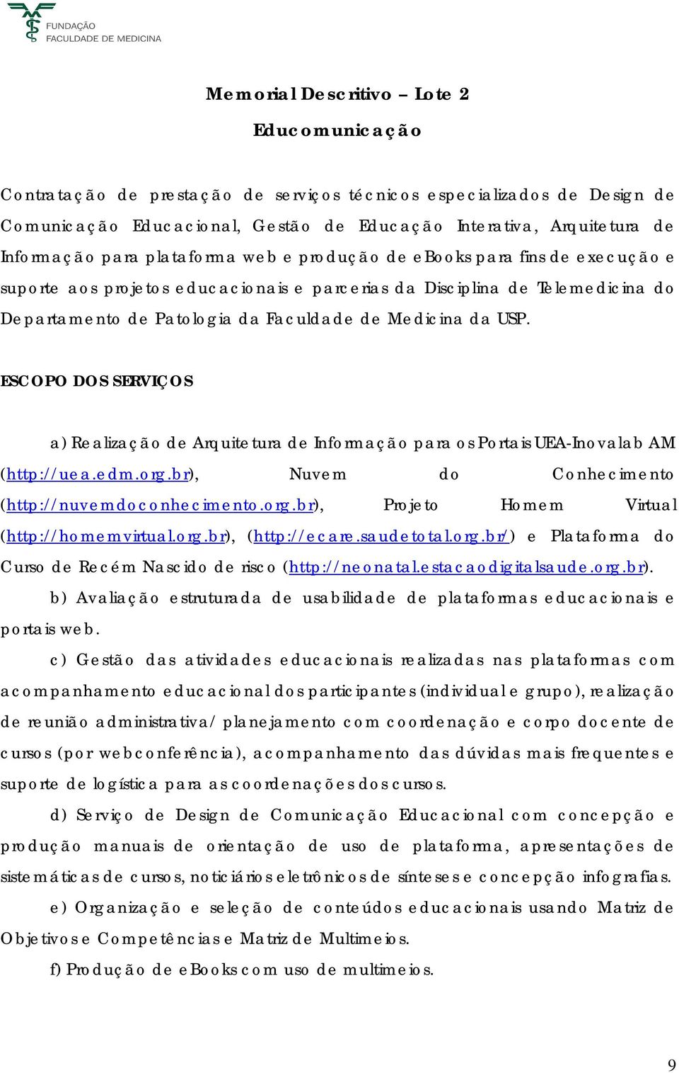 USP. ESCOPO DOS SERVIÇOS a) Realização de Arquitetura de Informação para os Portais UEA-Inovalab AM (http://uea.edm.org.br), Nuvem do Conhecimento (http://nuvemdoconhecimento.org.br), Projeto Homem Virtual (http://homemvirtual.