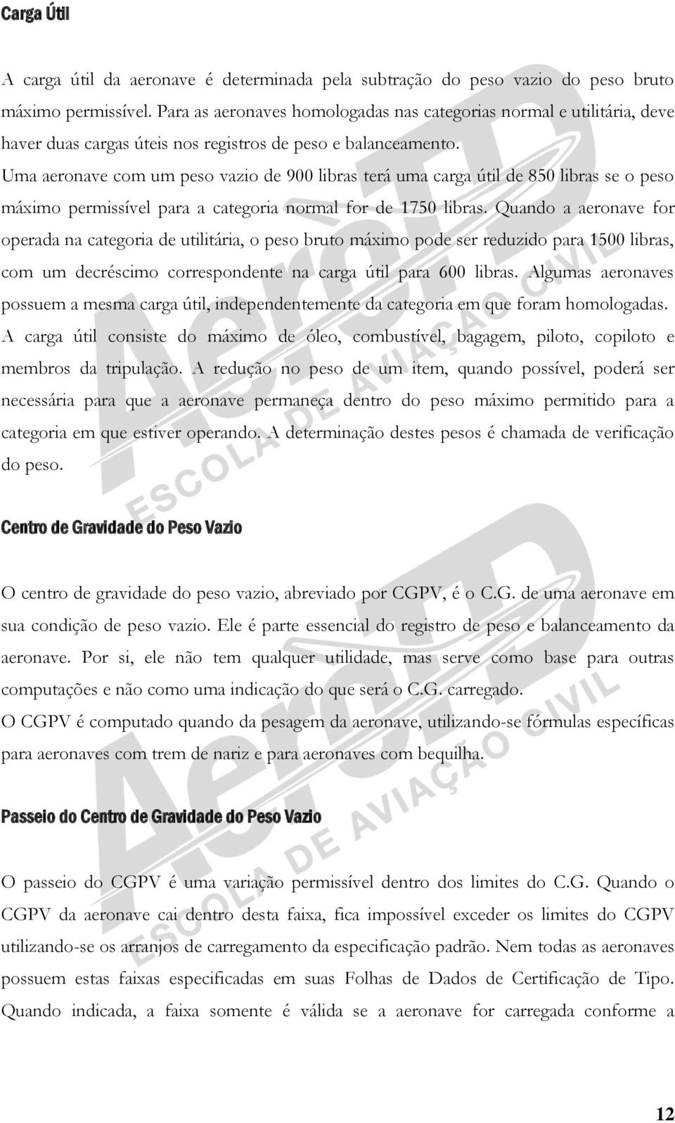 Uma aeronave com um peso vazio de 900 libras terá uma carga útil de 850 libras se o peso máximo permissível para a categoria normal for de 1750 libras.