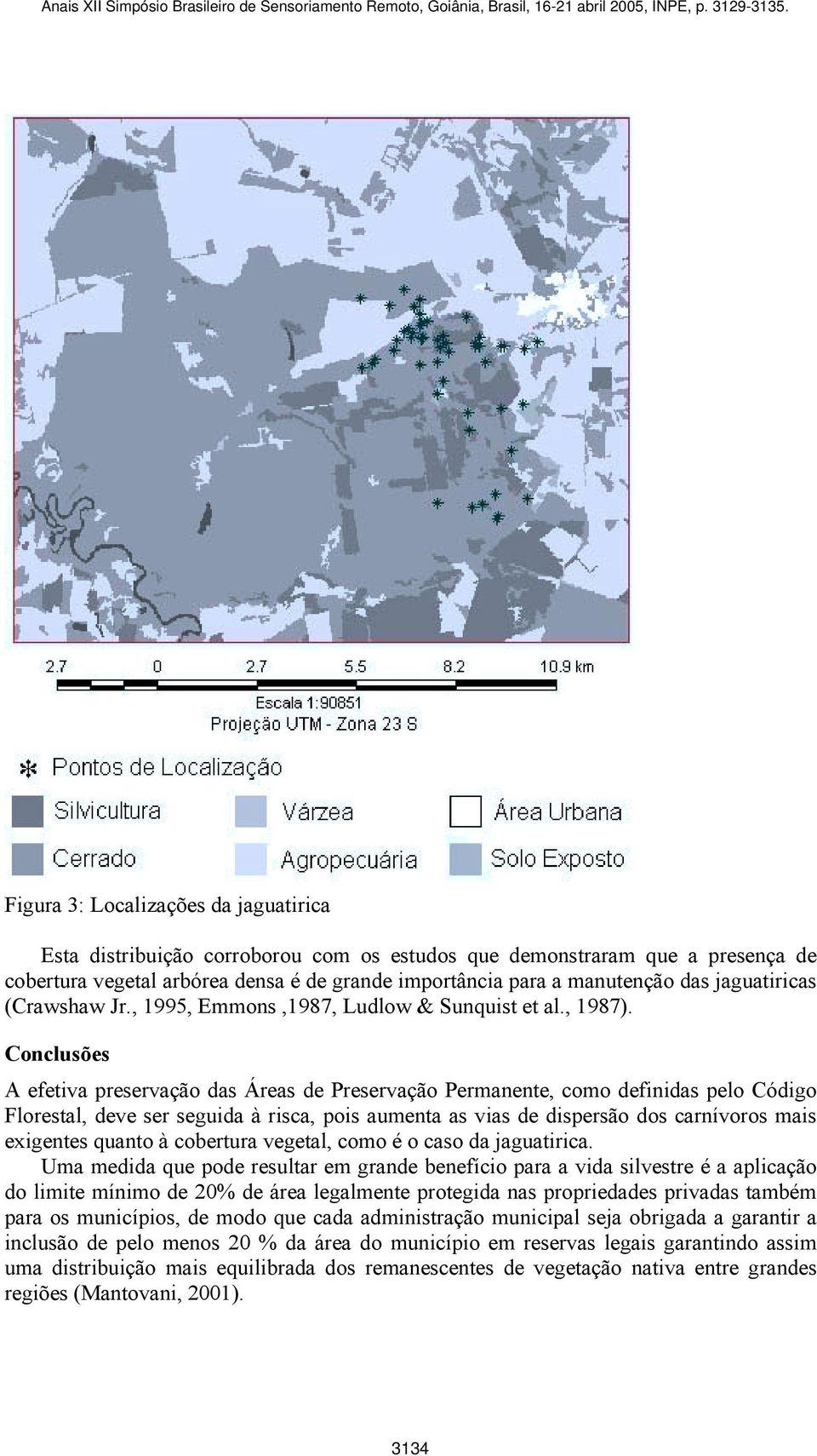 Conclusões A efetiva preservação das Áreas de Preservação Permanente, como definidas pelo Código Florestal, deve ser seguida à risca, pois aumenta as vias de dispersão dos carnívoros mais exigentes