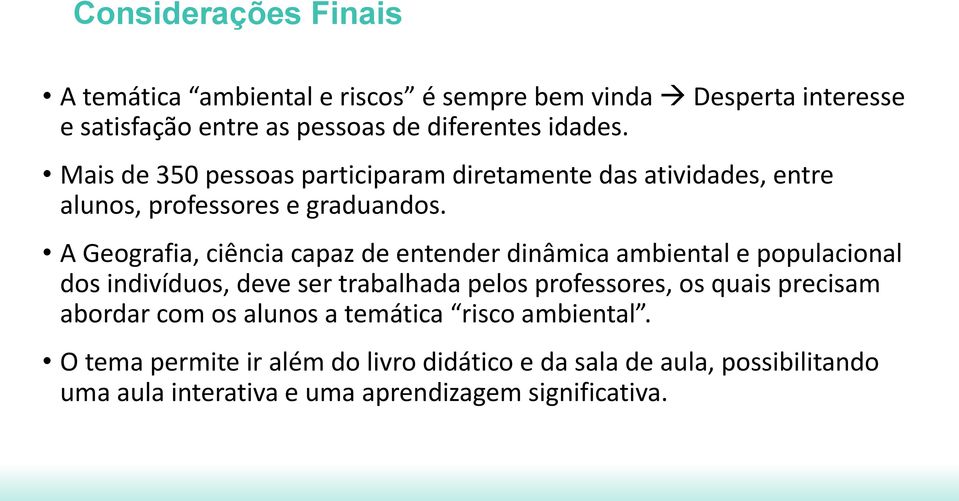 A Geografia, ciência capaz de entender dinâmica ambiental e populacional dos indivíduos, deve ser trabalhada pelos professores, os quais