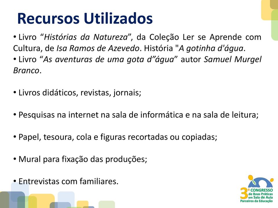 Livros didáticos, revistas, jornais; Pesquisas na internet na sala de informática e na sala de leitura;