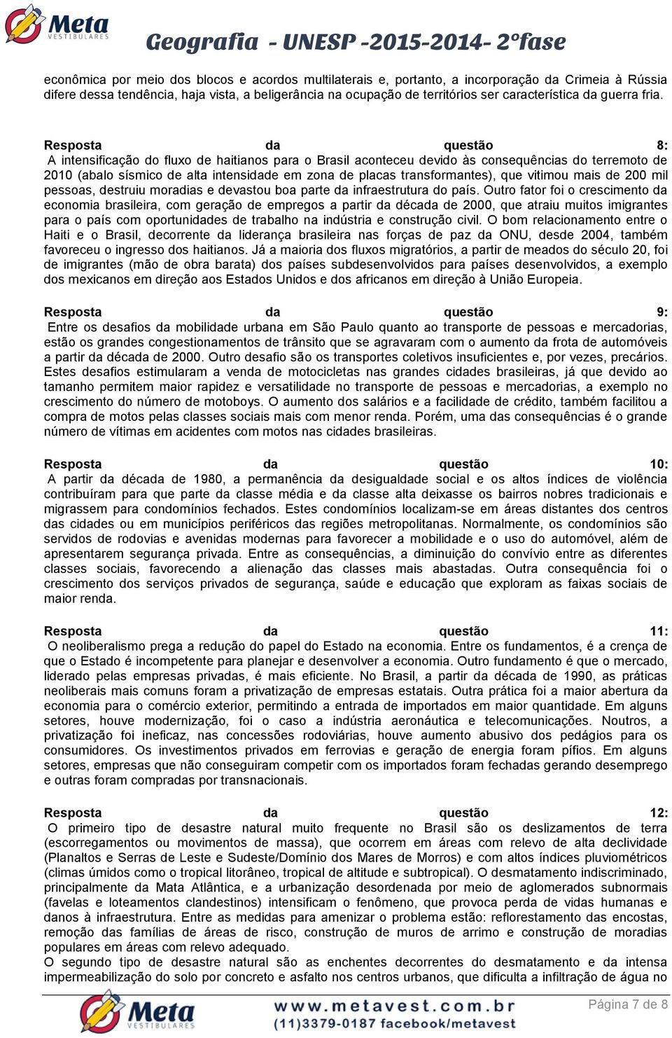 Resposta da questão 8: A intensificação do fluxo de haitianos para o Brasil aconteceu devido às consequências do terremoto de 2010 (abalo sísmico de alta intensidade em zona de placas