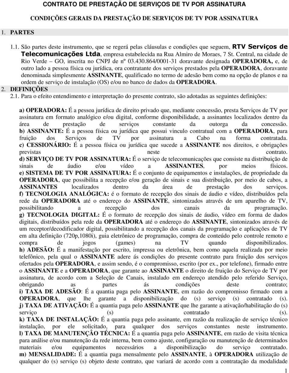 864/0001-31 doravante designada OPERADORA, e, de outro lado a pessoa física ou jurídica, ora contratante dos serviços prestados pela OPERADORA, doravante denominada simplesmente ASSINANTE,