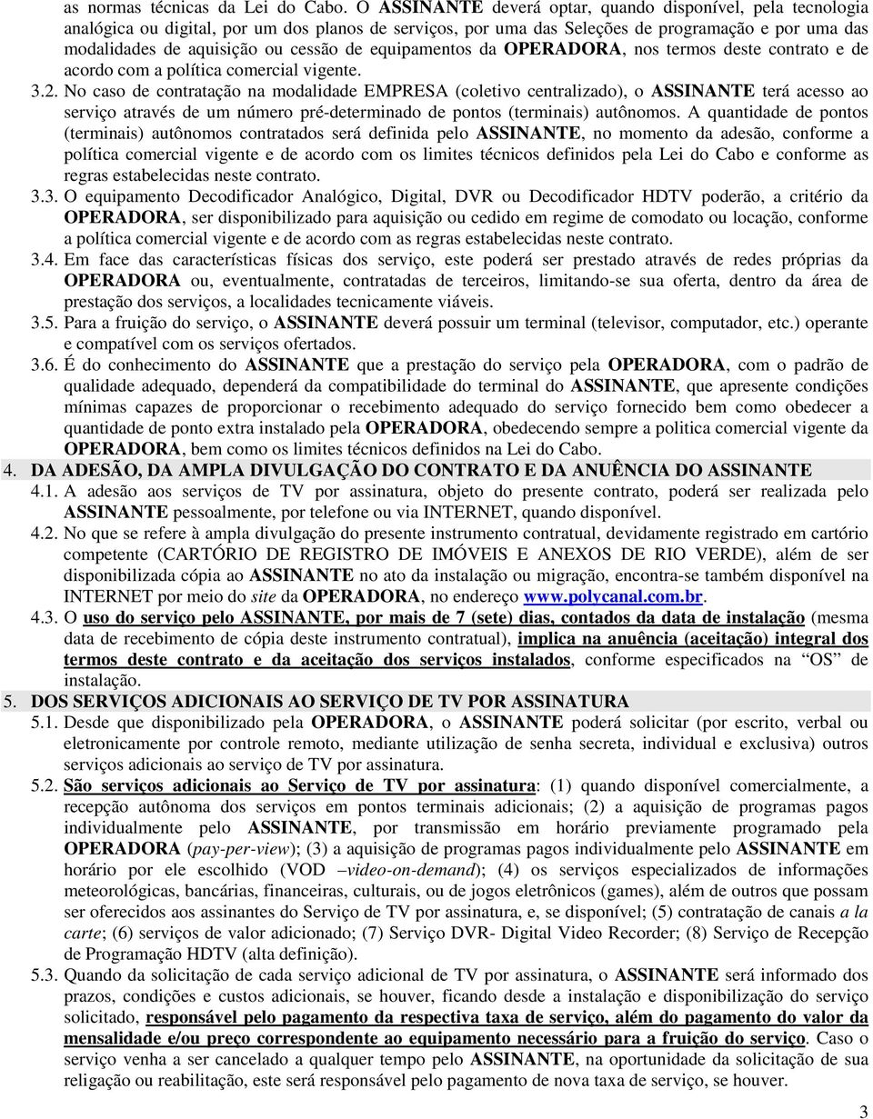 de equipamentos da OPERADORA, nos termos deste contrato e de acordo com a política comercial vigente. 3.2.