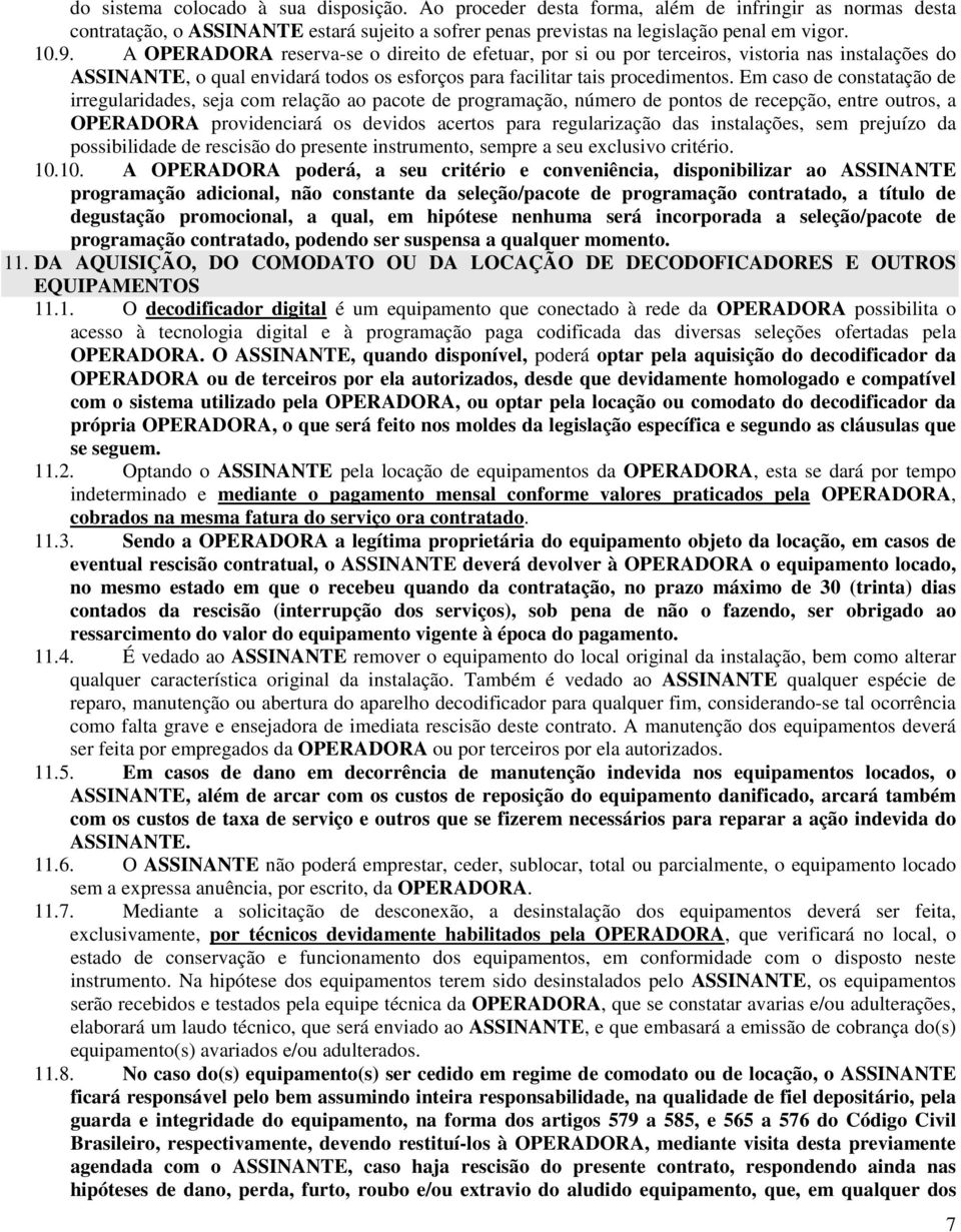 Em caso de constatação de irregularidades, seja com relação ao pacote de programação, número de pontos de recepção, entre outros, a OPERADORA providenciará os devidos acertos para regularização das