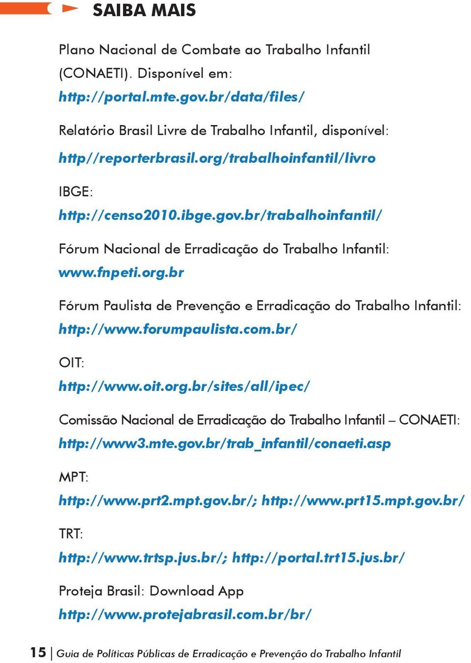 forumpaulista.com.br/ OIT: http://www.oit.org.br/sites/all/ipec/ Comissão Nacional de Erradicação do Trabalho Infantil CONAETI: http://www3.mte.gov.br/trab_infantil/conaeti.asp MPT: http://www.prt2.