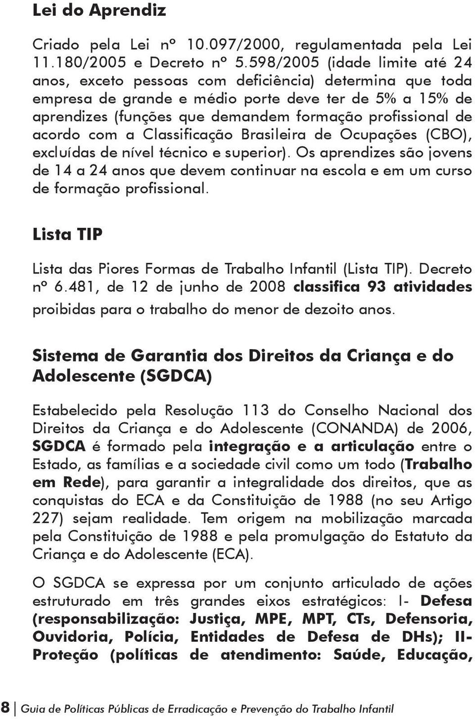 de acordo com a Classificação Brasileira de Ocupações (CBO), excluídas de nível técnico e superior).