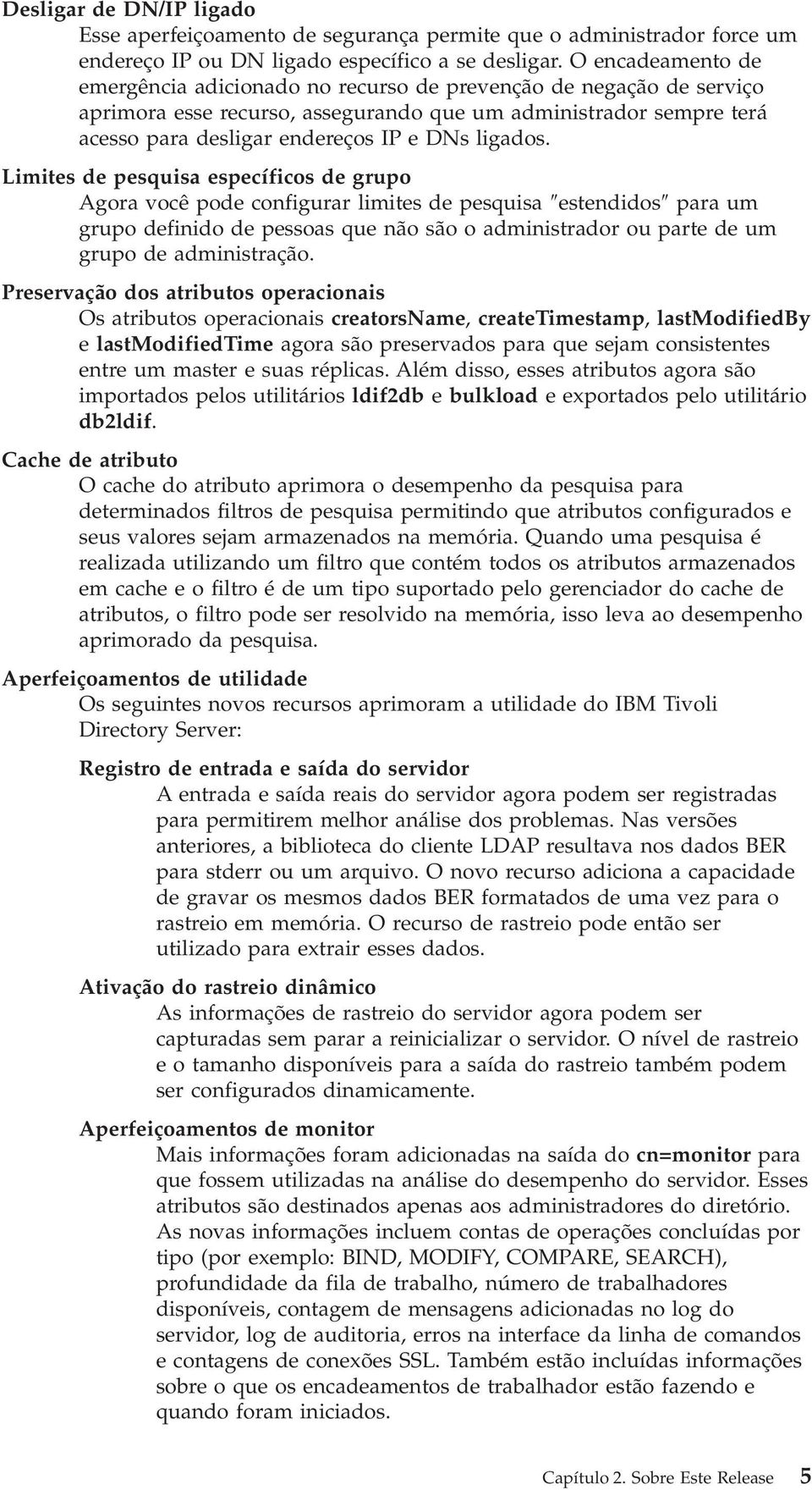 Limites de pesquisa específicos de grupo Agora ocê pode configurar limites de pesquisa estendidos para um grupo definido de pessoas que não são o administrador ou parte de um grupo de administração.