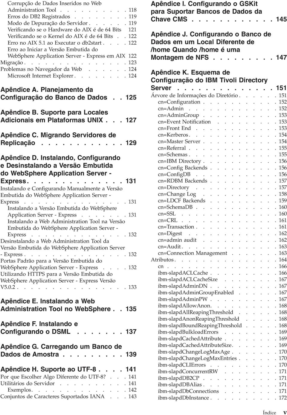 ... 122 Erro ao Iniciar a Versão Embutida do WebSphere Application Serer - Express em AIX 122 Migração............... 123 Problemas no Naegador da Web...... 124 Microsoft Internet Explorer.