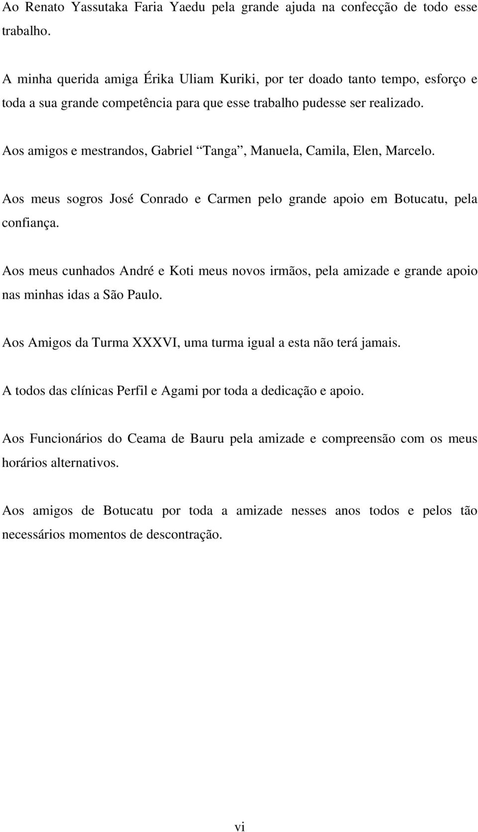 Aos amigos e mestrandos, Gabriel Tanga, Manuela, Camila, Elen, Marcelo. Aos meus sogros José Conrado e Carmen pelo grande apoio em Botucatu, pela confiança.