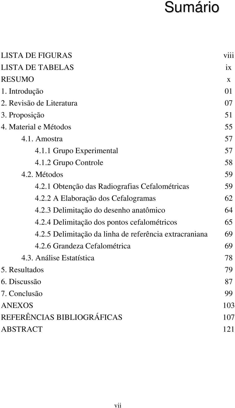 2.4 Delimitação dos pontos cefalométricos 65 4.2.5 Delimitação da linha de referência extracraniana 69 4.2.6 Grandeza Cefalométrica 69 4.3.