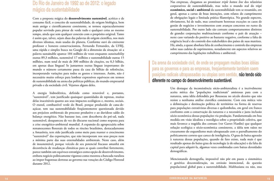 propósito original. Tanto é assim que, talvez, sejam duas das palavras de origem científica, nos mais diversos idiomas, mais usadas do planeta.