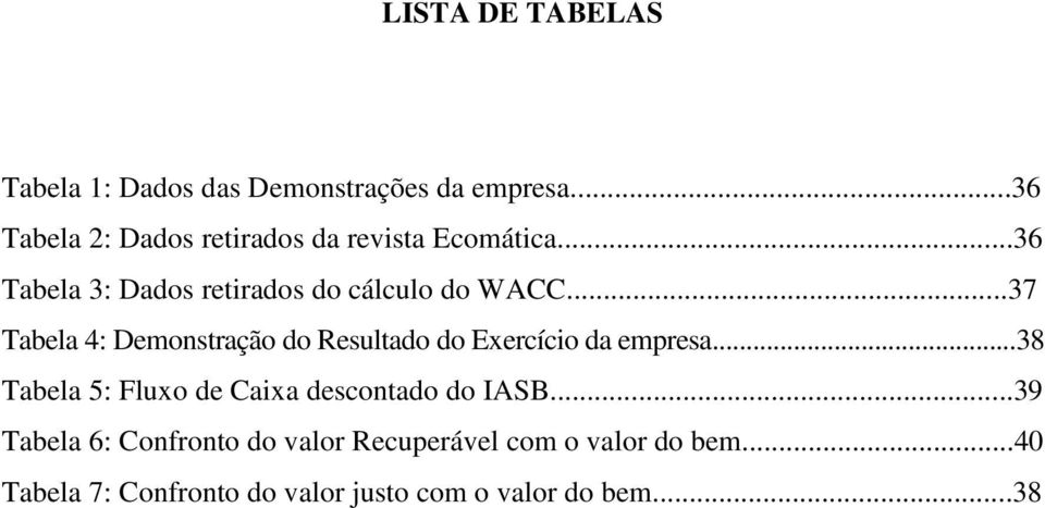 ..37 Tabela 4: Demonstração do Resultado do Exercício da empresa.