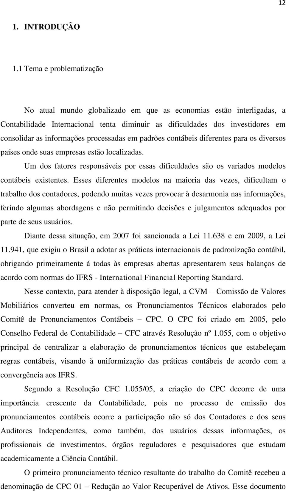 processadas em padrões contábeis diferentes para os diversos países onde suas empresas estão localizadas.