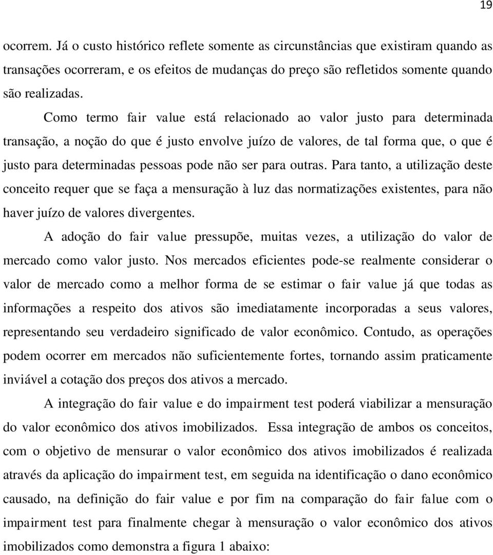 ser para outras. Para tanto, a utilização deste conceito requer que se faça a mensuração à luz das normatizações existentes, para não haver juízo de valores divergentes.