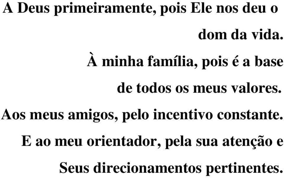 Aos meus amigos, pelo incentivo constante.