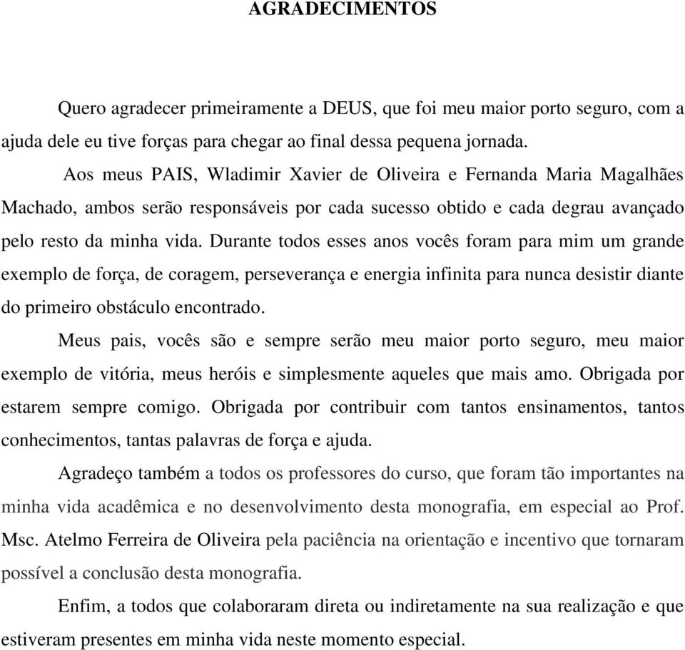 Durante todos esses anos vocês foram para mim um grande exemplo de força, de coragem, perseverança e energia infinita para nunca desistir diante do primeiro obstáculo encontrado.