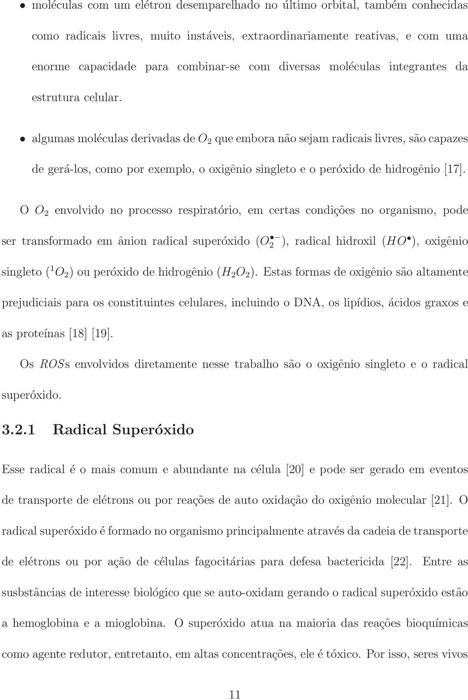 algumas moléculas derivadas de O 2 que embora não sejam radicais livres, são capazes de gerá-los, como por exemplo, o oxigênio singleto e o peróxido de hidrogênio [17].