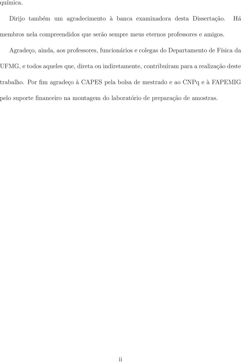 Agradeço, ainda, aos professores, funcionários e colegas do Departamento de Física da UFMG, e todos aqueles que, direta ou