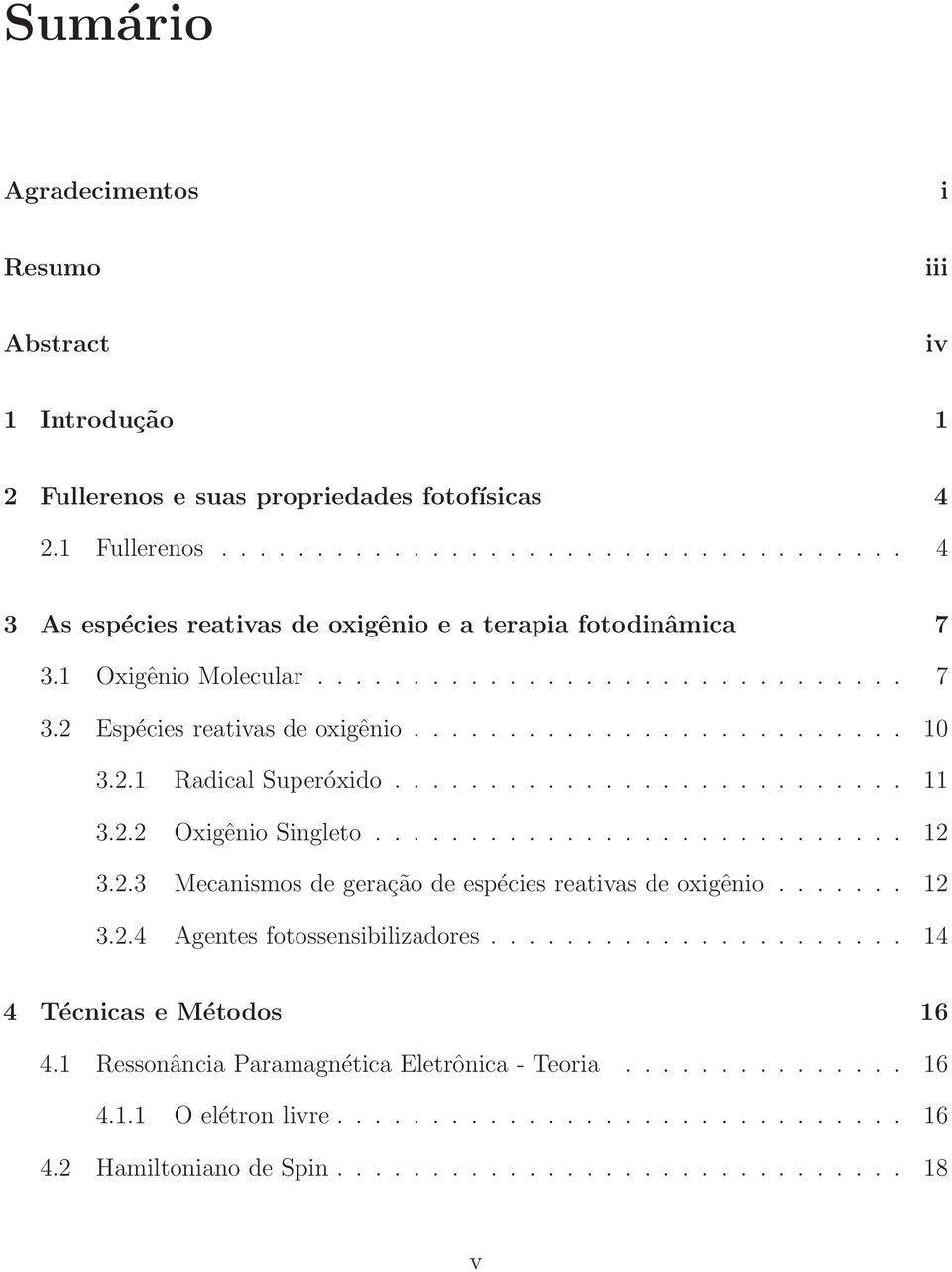 ........................... 12 3.2.3 Mecanismos de geração de espécies reativas de oxigênio....... 12 3.2.4 Agentes fotossensibilizadores...................... 14 4 Técnicas e Métodos 16 4.