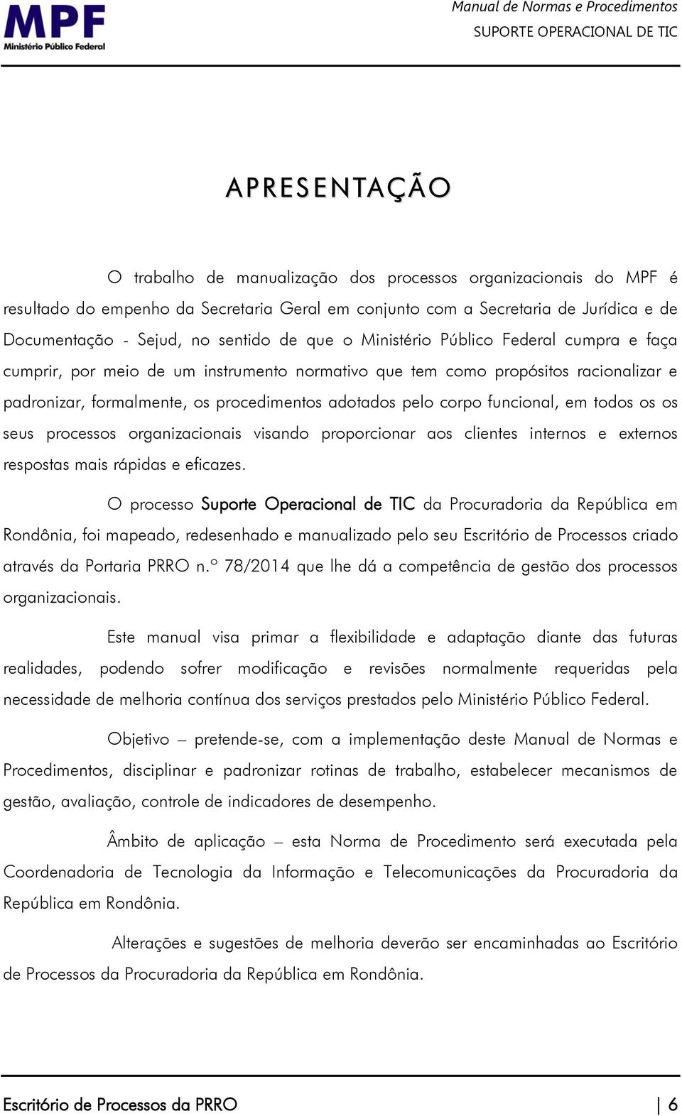 pelo corpo funcional, em todos os os seus processos organizacionais visando proporcionar aos clientes internos e externos respostas mais rápidas e eficazes.