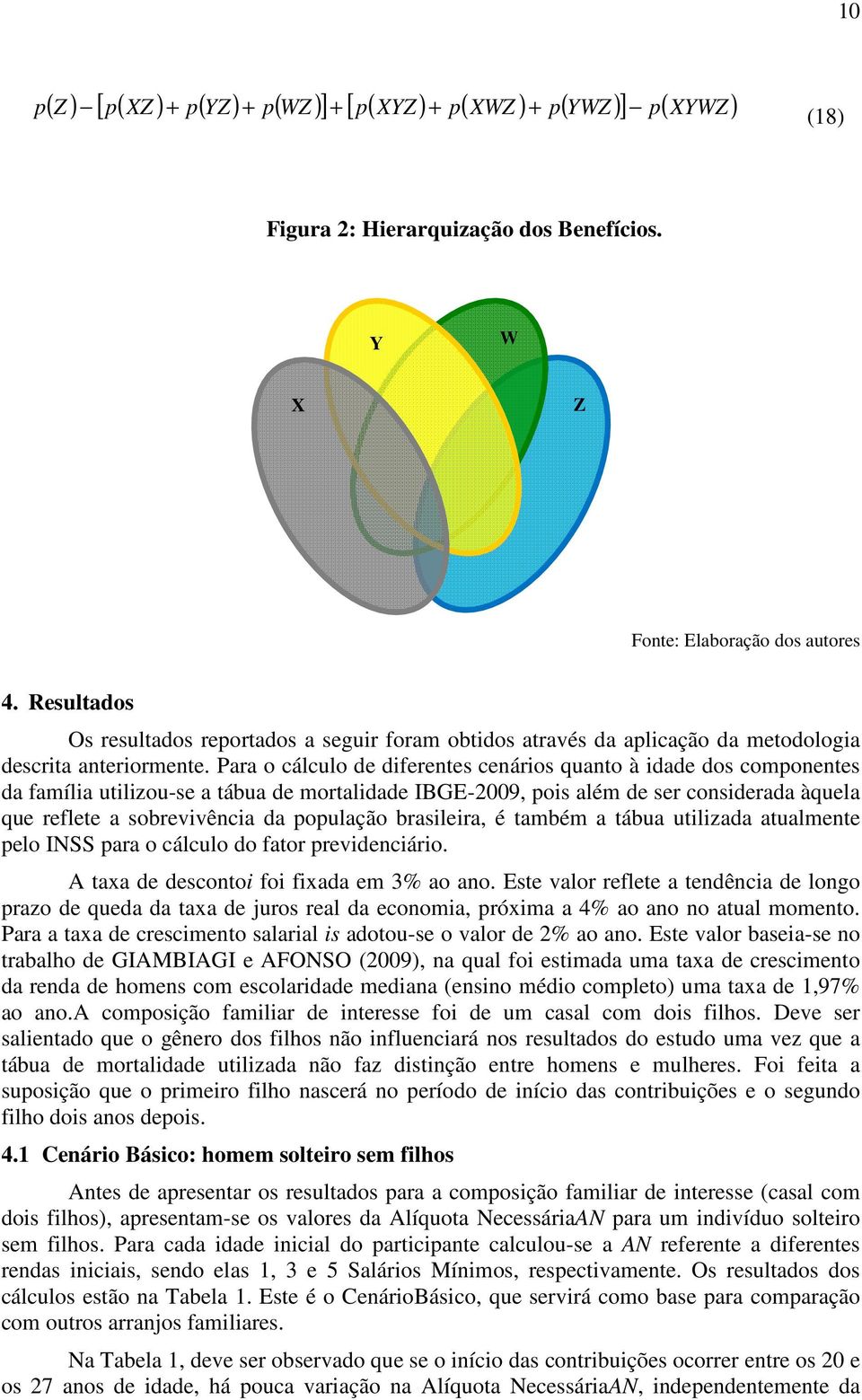 Paa o cálculo de difeetes ceáios uato à idade dos comoetes da família utiliou-se a tábua de motalidade IBGE-2009, ois além de se cosideada àuela ue eflete a sobevivêcia da oulação basileia, é também