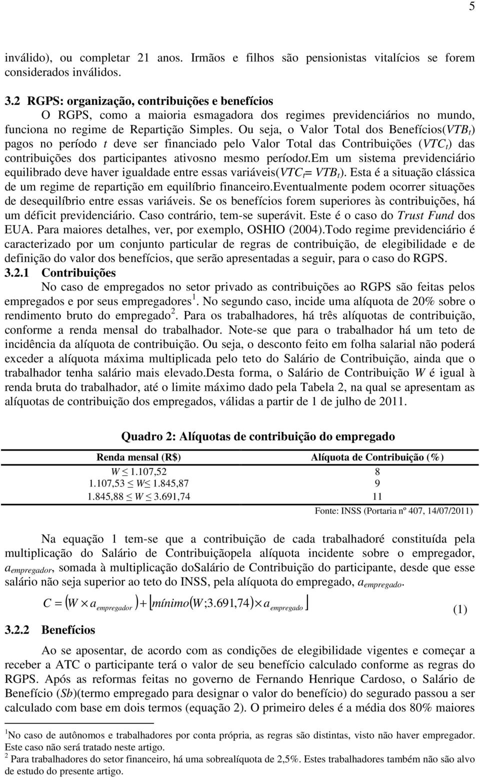 Ou seja, o Valo Total dos Beefícios(VTB t ) agos o eíodo t deve se fiaciado elo Valo Total das Cotibuições (VTC t ) das cotibuições dos aticiates ativoso mesmo eíodot.