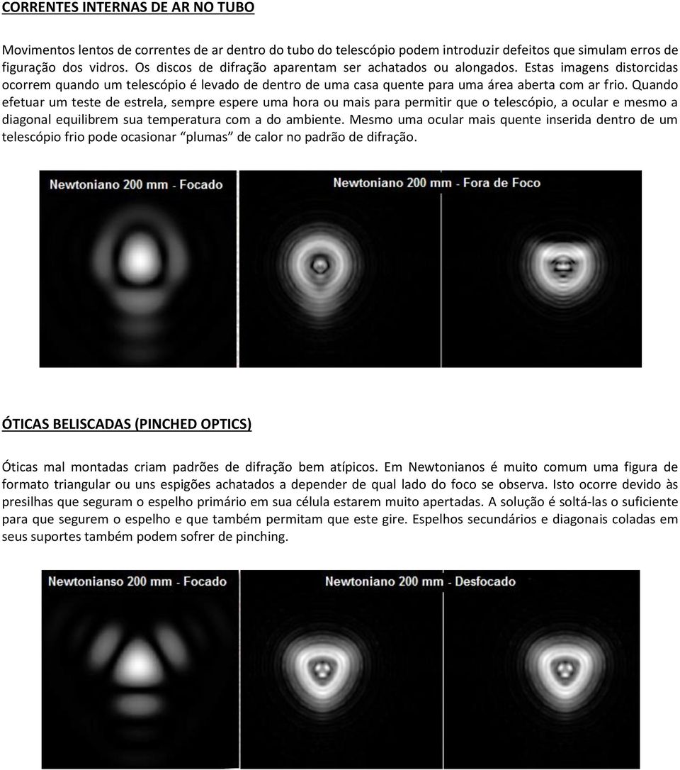 Quando efetuar um teste de estrela, sempre espere uma hora ou mais para permitir que o telescópio, a ocular e mesmo a diagonal equilibrem sua temperatura com a do ambiente.