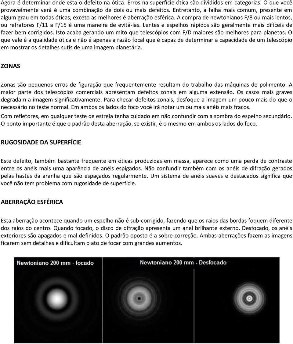 A compra de newtonianos F/8 ou mais lentos, ou refratores F/11 a F/15 é uma maneira de evitá-las. Lentes e espelhos rápidos são geralmente mais difíceis de fazer bem corrigidos.