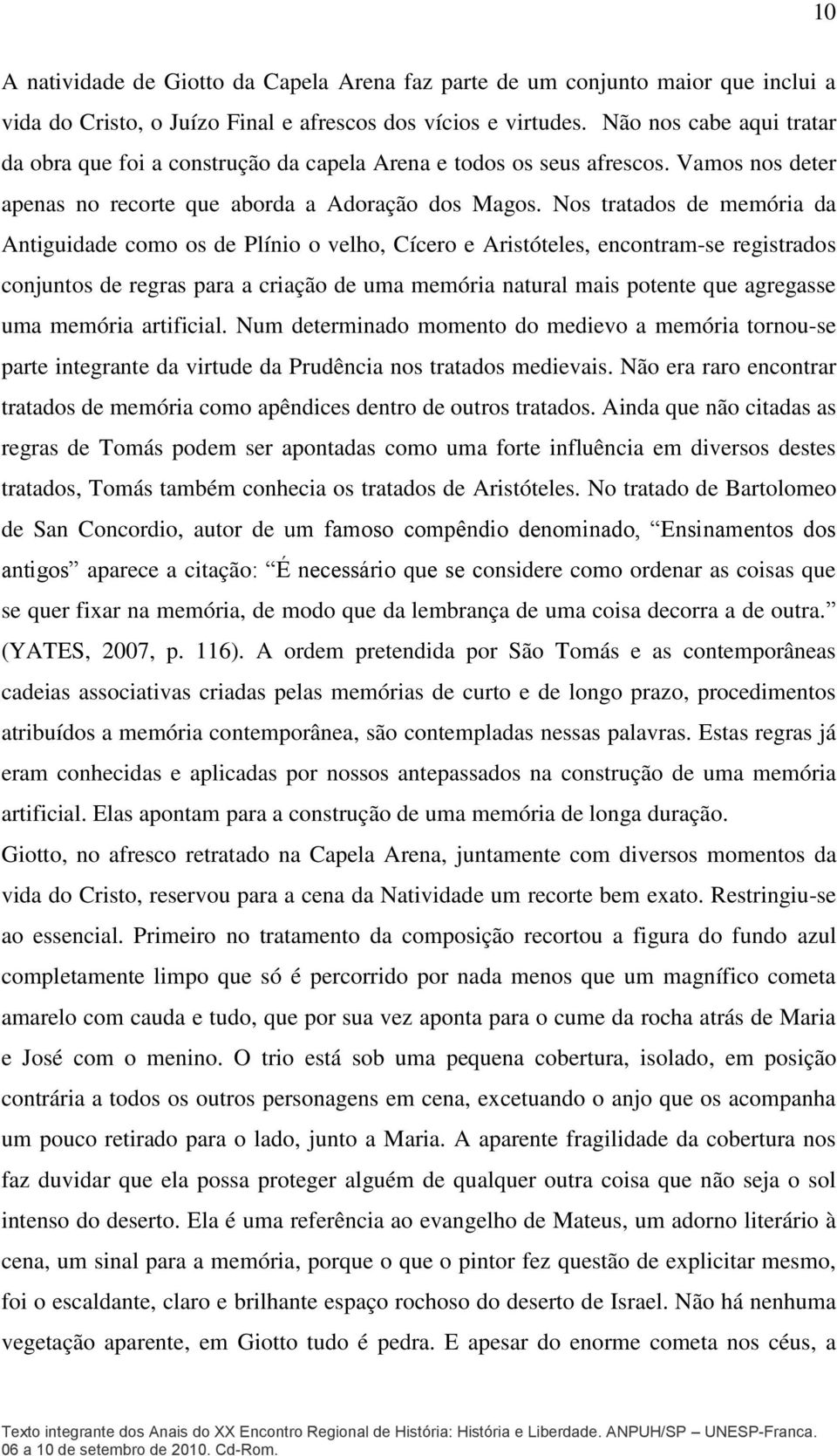 Nos tratados de memória da Antiguidade como os de Plínio o velho, Cícero e Aristóteles, encontram-se registrados conjuntos de regras para a criação de uma memória natural mais potente que agregasse