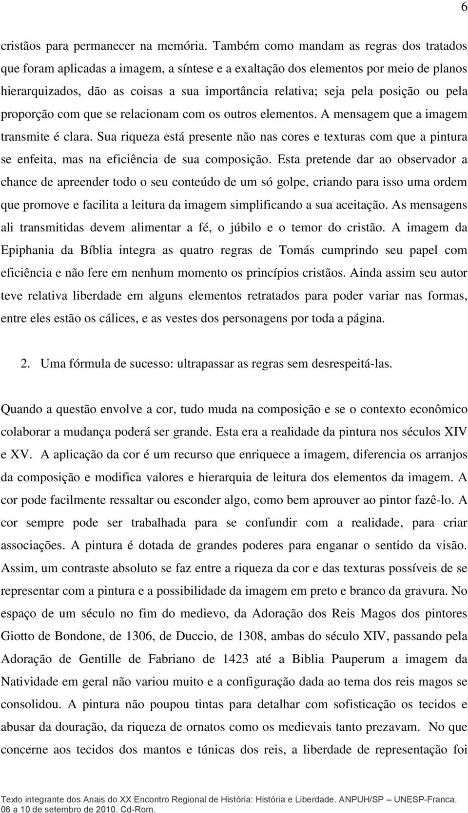 posição ou pela proporção com que se relacionam com os outros elementos. A mensagem que a imagem transmite é clara.