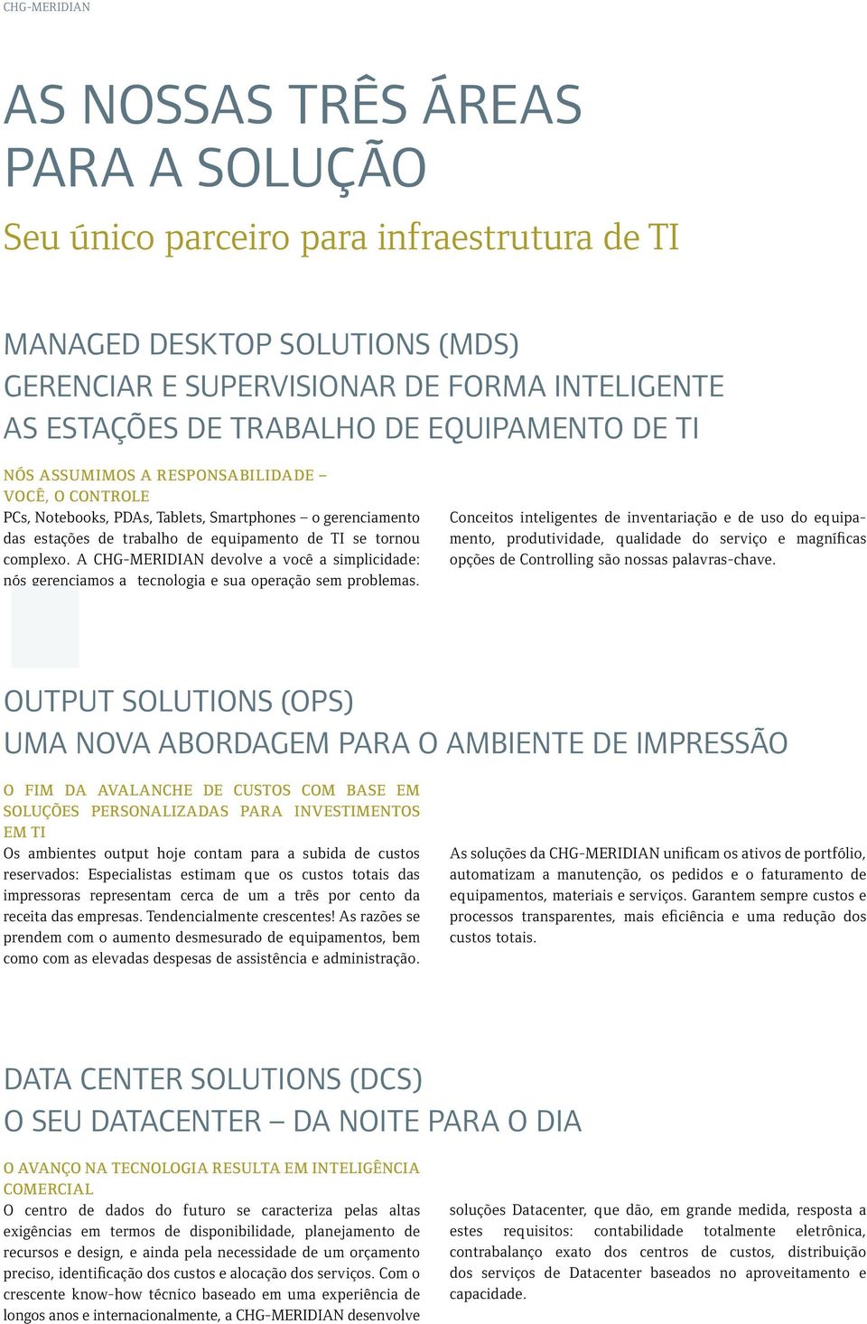 A CHG-MERIDIAN devolve a você a simplicidade: nós gerenciamos a tecnologia e sua operação sem problemas.