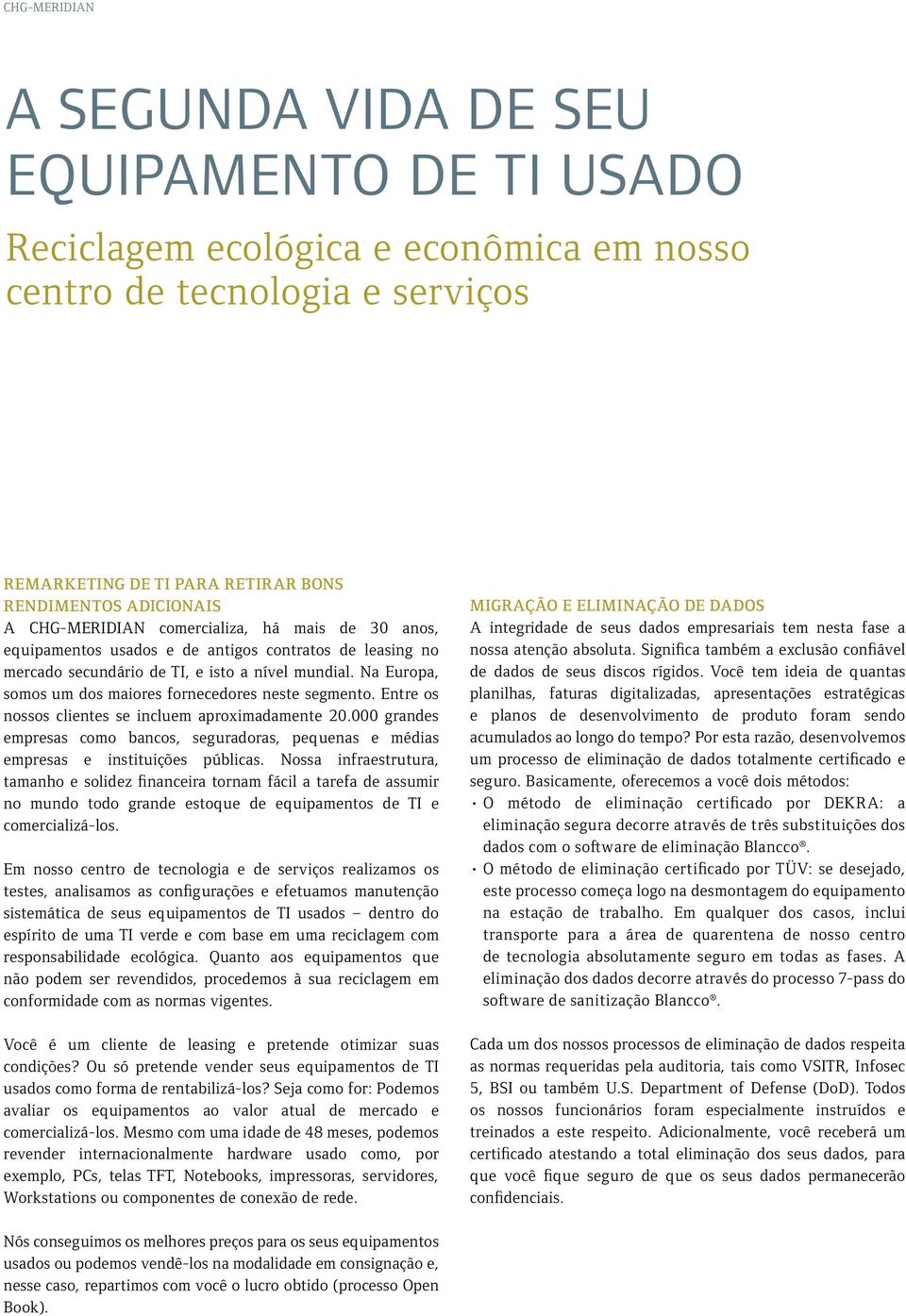 Na Europa, somos um dos maiores fornecedores neste segmento. Entre os nossos clientes se incluem aproximadamente 20.