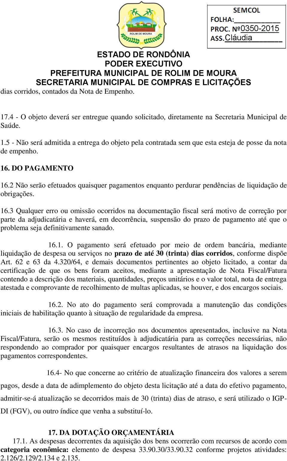 2 Não serão efetuados quaisquer pagamentos enquanto perdurar pendências de liquidação de obrigações. 16.